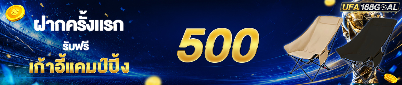 [ใหม่] ฝากครั้งแรก 500 บาท รับเก้าอี้แคมป์ปิ้ง