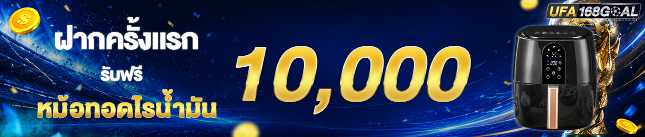 [ใหม่] ฝากครั้งแรก 10,000 บาท รับหม้อทอดไร้น้ำมัน