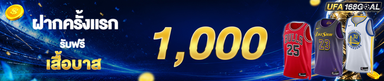 [ใหม่] ฝากครั้งแรก 1,000 บาท รับเสื้อบาส